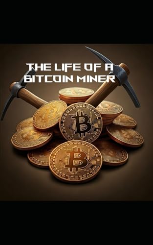 The Life of a Bitcoin Miner: Life and times of a Bitcoin Miner
