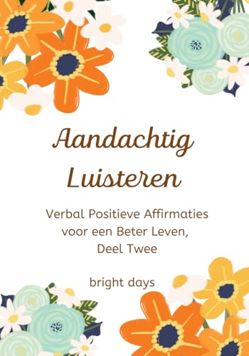 Aandachtig Luisteren: Verbal Positieve Affirmaties voor een Beter Leven, Deel Twee von Independently published