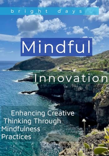 Mindful Innovation: Enhancing Creative Thinking Through Mindfulness Practices Mindful Innovation: Enhancing Creative Thinking Through Mindfulness Practices von Independently published