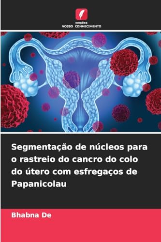 Segmentação de núcleos para o rastreio do cancro do colo do útero com esfregaços de Papanicolau von Edições Nosso Conhecimento