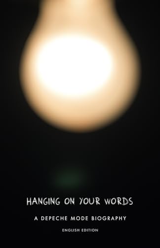 Hanging on your Words - A Depeche Mode biography - English edition von CreateSpace Independent Publishing Platform