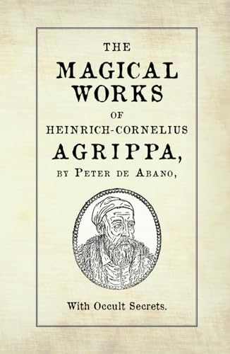 The Magical Works of Heinrich-Cornelius Agrippa: by Peter de Abano, with Occult Secrets von Unicursal