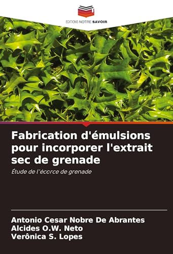 Fabrication d'émulsions pour incorporer l'extrait sec de grenade: Étude de l'écorce de grenade von Editions Notre Savoir