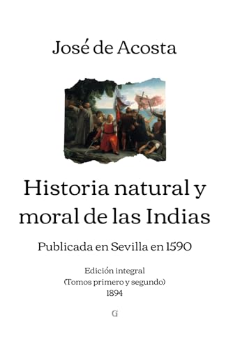 Historia natural y moral de las Indias: Edición integral (Tomos primero y segundo) - 1894 von Independently published