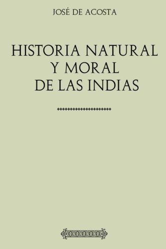 José de Acosta. Historia natural y moral de las Indias