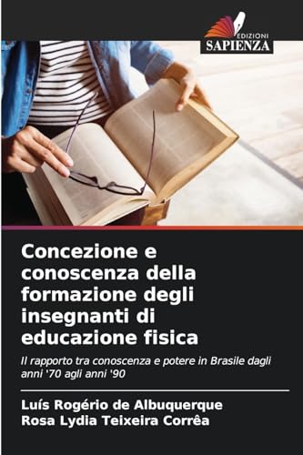 Concezione e conoscenza della formazione degli insegnanti di educazione fisica: Il rapporto tra conoscenza e potere in Brasile dagli anni '70 agli anni '90 von Edizioni Sapienza