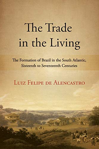 The Trade in the Living: The Formation of Brazil in the South Atlantic, Sixteenth to Seventeenth Centuries (Fernand Braudel Center Studies in Historical Social Science) von State University of New York Press