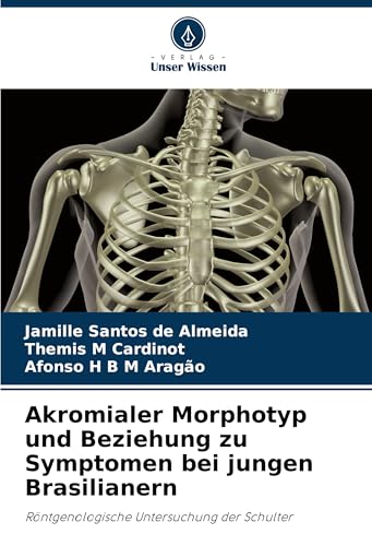 Akromialer Morphotyp und Beziehung zu Symptomen bei jungen Brasilianern: Röntgenologische Untersuchung der Schulter von Verlag Unser Wissen