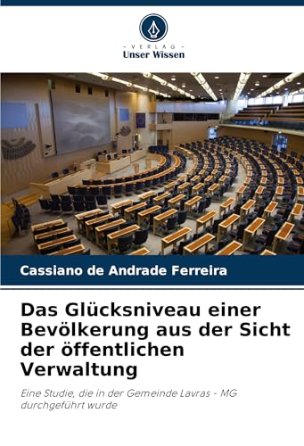 Das Glücksniveau einer Bevölkerung aus der Sicht der öffentlichen Verwaltung: Eine Studie, die in der Gemeinde Lavras - MG durchgeführt wurde von Verlag Unser Wissen