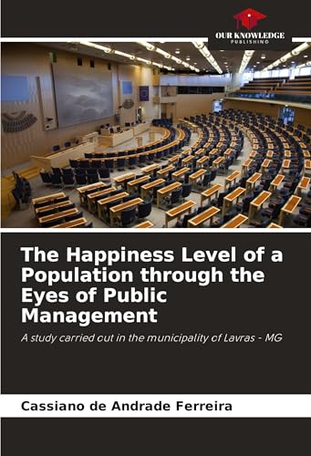 The Happiness Level of a Population through the Eyes of Public Management: A study carried out in the municipality of Lavras - MG von Our Knowledge Publishing