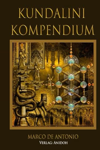 Kundalini Kompendium: Die wahre Erweckung der Schlangenkraft im Menschen und ihre Benützung von Independently published