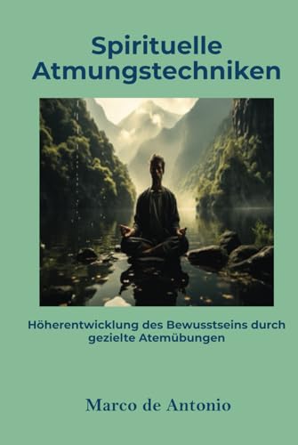 Spirituelle Atmungstechniken: Höherentwicklung des Bewusstseins durch gezielte Atemübungen von Independently published