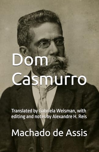 Dom Casmurro: Translated by Gabriela Weisman, with editing and notes by Alexandre H. Reis Dom Casmurro: Translated by Gabriela Weisman, with editing and notes by Alexandre H. Reis von Independently published