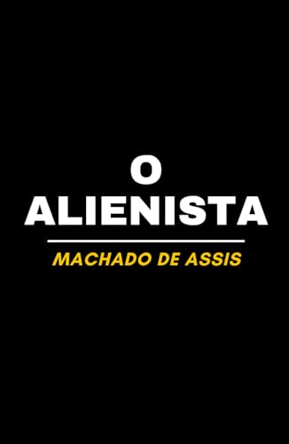 O Alienista: Texto Original de 1882 | Clássico da Literatura Brasileira O Alienista: Texto Original de 1882 | Clássico da Literatura Brasileira von Independently published