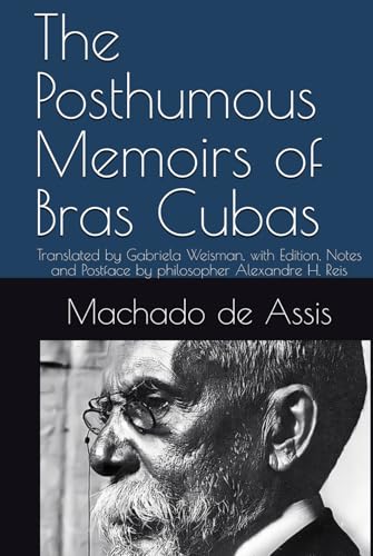The Posthumous Memoirs of Bras Cubas: Translated by Gabriela Weisman, with Edition, Notes and Postface by philosopher Alexandre H. Reis The Posthumous Memoirs of Bras Cubas: Translated by Gabriela Weisman, with Edition, Notes and Postface by philosopher Alexandre H. Reis von Independently published