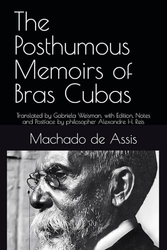 The Posthumous Memoirs of Bras Cubas: Translated by Gabriela Weisman, with Edition, Notes and Postface by philosopher Alexandre H. Reis The Posthumous Memoirs of Bras Cubas: Translated by Gabriela Weisman, with Edition, Notes and Postface by philosopher Alexandre H. Reis von Independently published