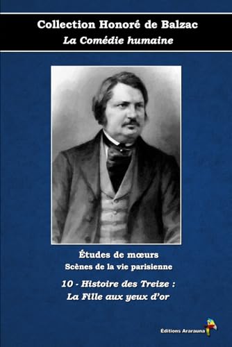 10 - Histoire des Treize : La Fille aux yeux d’or - Collection Honoré de Balzac - La Comédie humaine - Études de mœurs - Scènes de la vie parisienne - Éditions Ararauna: Texte intégral von Éditions Ararauna