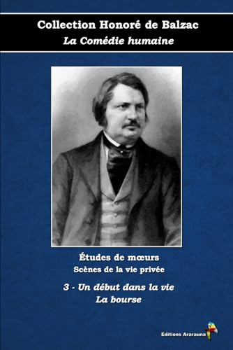 3 - Un début dans la vie - La bourse - Collection Honoré de Balzac - La Comédie humaine - Études de mœurs - Scènes de la vie privée - Éditions Ararauna: Texte intégral von Éditions Ararauna