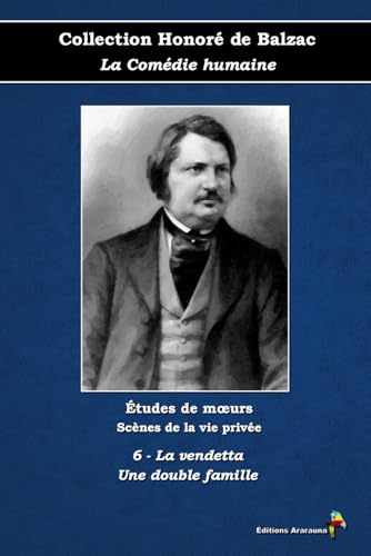 6 - La vendetta - Une double famille - Collection Honoré de Balzac - La Comédie humaine - Études de mœurs - Scènes de la vie privée - Éditions Ararauna: Texte intégral von Éditions Ararauna
