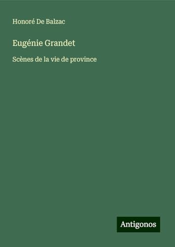 Eugénie Grandet: Scènes de la vie de province Eugénie Grandet: Scènes de la vie de province von Antigonos Verlag