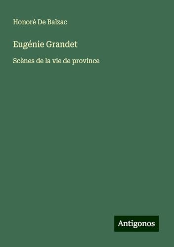 Eugénie Grandet: Scènes de la vie de province Eugénie Grandet: Scènes de la vie de province von Antigonos Verlag
