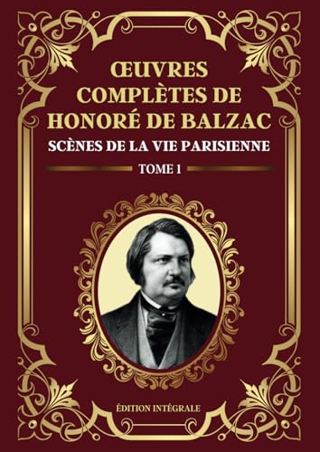 Oeuvres Complètes de Honoré de Balzac - Scènes de la vie Parisienne - Tome 1: 10 livres dont : Histoire des Treize, Le Père Goriot, Le Colonel ... Sarrasine, L’Interdiction et César Birotteau Oeuvres Complètes de Honoré de Balzac - Scènes de la vie Parisienne - Tome 1: 10 livres dont : Histoire des Treize, Le Père Goriot, Le Colonel ... Sarrasine, L’Interdiction et César Birotteau