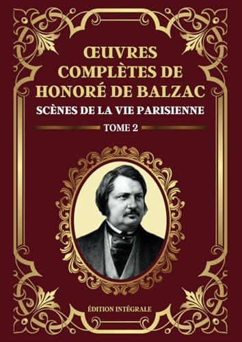 Oeuvres Complètes de Honoré de Balzac - Scènes de la vie Parisienne - Tome 2: Édition intégrale 10 livres de la comédie humaine regroupés en un Oeuvres Complètes de Honoré de Balzac - Scènes de la vie Parisienne - Tome 2: Édition intégrale 10 livres de la comédie humaine regroupés en un