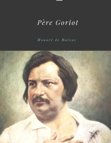 Pere Goriot by Honore de Balzac Pere Goriot by Honore de Balzac von CreateSpace Independent Publishing Platform