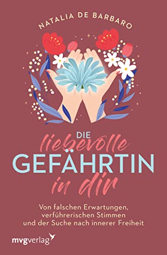 Die liebevolle Gefährtin in dir: Von falschen Erwartungen, verführerischen Stimmen und der Suche nach innerer Freiheit Die liebevolle Gefährtin in dir: Von falschen Erwartungen, verführerischen Stimmen und der Suche nach innerer Freiheit