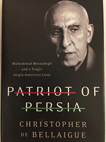 Patriot of Persia: Muhammad Mossadegh and a Tragic Anglo-American Coup