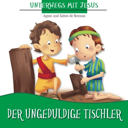 Der Ungeduldige Tischler: Unterwegs mit Jesus