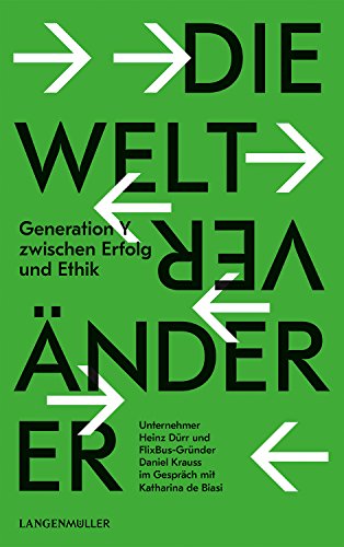 Die Weltveränderer: Generation Y zwischen Erfolg und Ethik. Unternehmer Heinz Dürr und Flixbus-Gründer Daniel Krauss im Gespräch mit Katharina de Biasi von LANGEN-MÜLLER