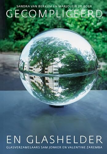Gecompliceerd en glashelder: Glasverzamelaars Sam Jonker en Valentine Zaremba Gecompliceerd en glashelder: Glasverzamelaars Sam Jonker en Valentine Zaremba von Uitgeverij Waanders & De Kunst