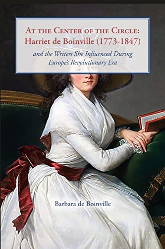 AT THE CENTER OF THE CIRCLE: Harriet de Boinville (1773-1847) and the Writers She Influenced During Europe's Revolutionary Era von New Academia Publishing