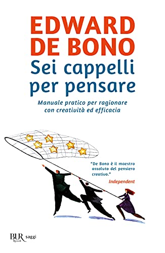 Sei cappelli per pensare. Manuale pratico per ragionare con creatività ed efficacia (BUR Best BUR) Sei cappelli per pensare. Manuale pratico per ragionare con creatività ed efficacia (BUR Best BUR)