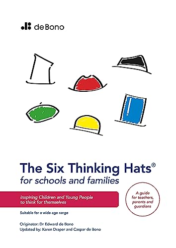 Six Thinking Hats for Schools and Families: Inspiring children and young people to think for themselves Six Thinking Hats for Schools and Families: Inspiring children and young people to think for themselves
