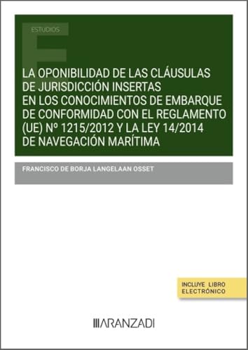 La oponibilidad de las cláusulas de jurisdicción insertas en los conocimientos de embarque de conformidad con el Reglamento (UE) n.º 1215/2012 y la Ley 14/2014 de Navegación Marítima (Estudios) von Aranzadi
