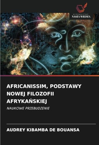AFRICANISSIM, PODSTAWY NOWEJ FILOZOFII AFRYKAŃSKIEJ: NAUKOWE PRZEBUDZENIE von Wydawnictwo Nasza Wiedza
