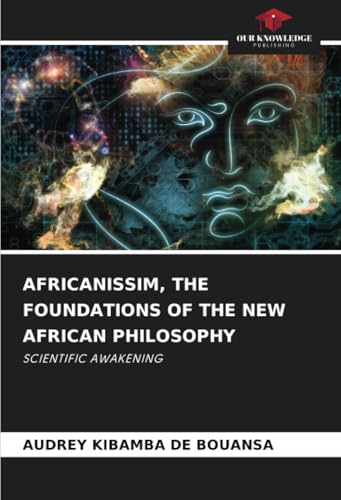 AFRICANISSIM, THE FOUNDATIONS OF THE NEW AFRICAN PHILOSOPHY: SCIENTIFIC AWAKENING von Our Knowledge Publishing
