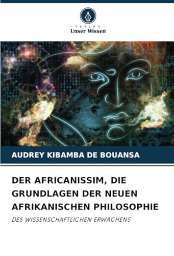 DER AFRICANISSIM, DIE GRUNDLAGEN DER NEUEN AFRIKANISCHEN PHILOSOPHIE: DES WISSENSCHAFTLICHEN ERWACHENS von Verlag Unser Wissen