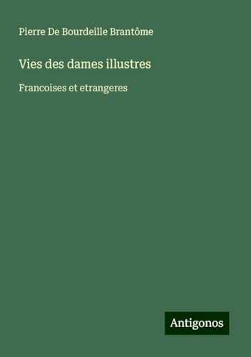 Vies des dames illustres: Francoises et etrangeres von Antigonos Verlag