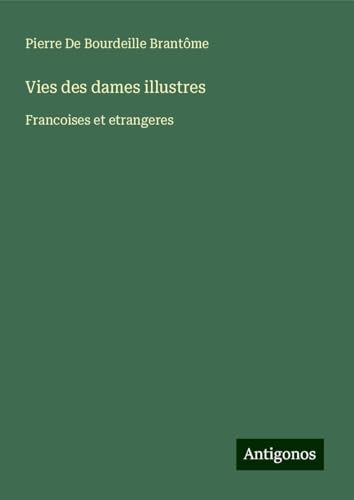 Vies des dames illustres: Francoises et etrangeres von Antigonos Verlag