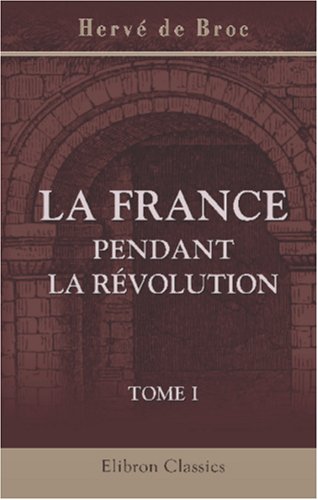 La France pendant la Révolution: Tome 1