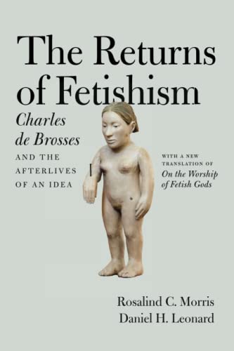 The Returns of Fetishism: Charles de Brosses and the Afterlives of an Idea