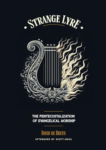 Strange Lyre: The Pentecostalization of Evangelical Worship