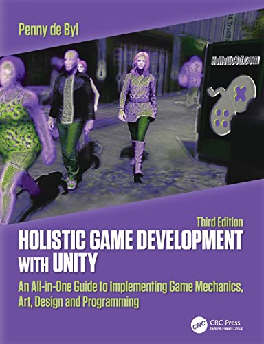 Holistic Game Development with Unity 3e: An All-in-One Guide to Implementing Game Mechanics, Art, Design and Programming von CRC Press