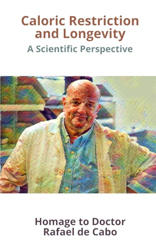 Caloric Restriction and Longevity: A Scientific Perspective. Homage to Doctor Rafael de Cabo von Independently published