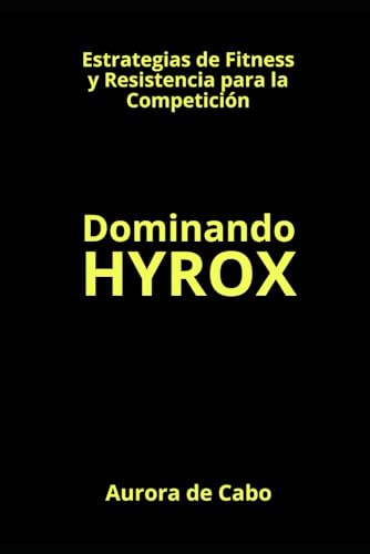 Dominando HYROX: Estrategias de Fitness y Resistencia para la Competición von Independently published