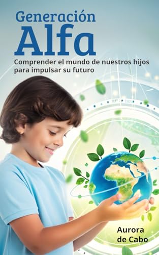 Generación Alfa: Comprender el mundo de nuestros hijos para impulsar su futuro von Independently published