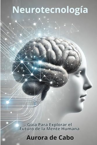 NeuroTecnología: Guía Para Explorar el Futuro de la Mente Humana von Independently published